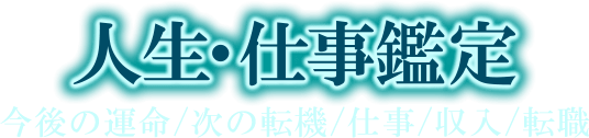 人生・仕事鑑定　今後の運命／次の転機／仕事／収入／転職